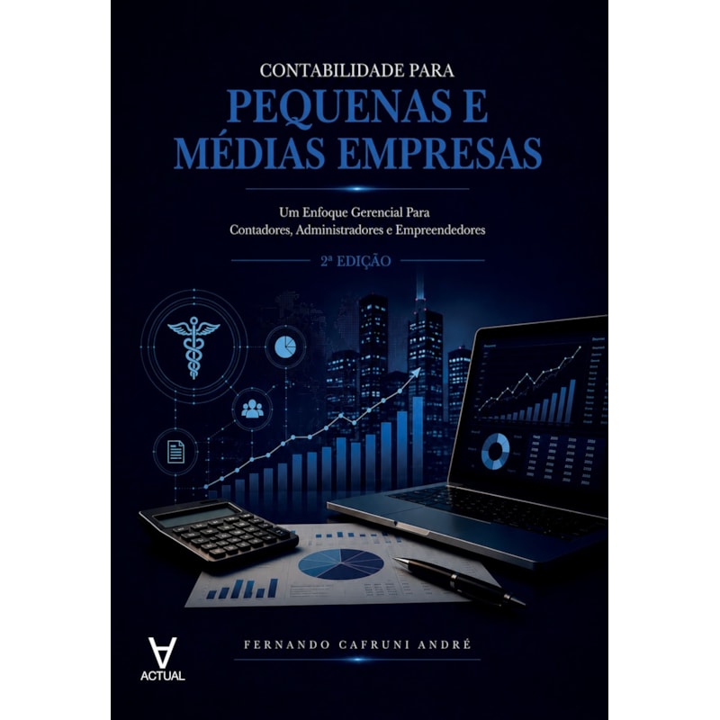 Contabilidade Para Pequenas e Médias Empresas: Um Enfoque Gerencial Para Contadores, Administradores e Empreendedores