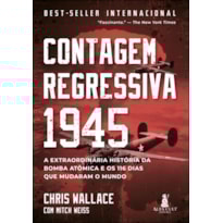 Contagem regressiva 1945: A extraordinária história da bomba atômica e os 116 dias que mudaram o mundo