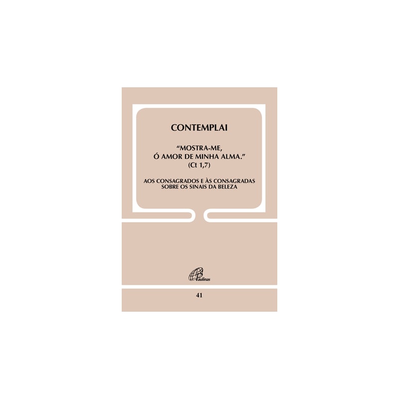 CONTEMPLAI - "MOSTRA-ME, Ó AMOR DE MINHA ALMA" (CT 1,7) - DOC. 41: AOS CONSAGRADOS E ÀS CONSAGRADAS SOBRE OS SINAIS DA BELEZA
