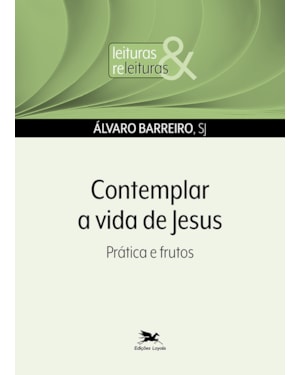 CONTEMPLAR A VIDA DE JESUS: PRÁTICAS E FRUTOS