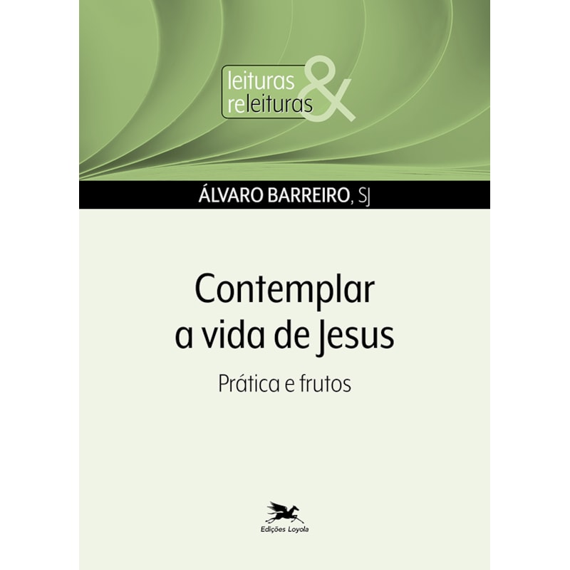 CONTEMPLAR A VIDA DE JESUS: PRÁTICAS E FRUTOS