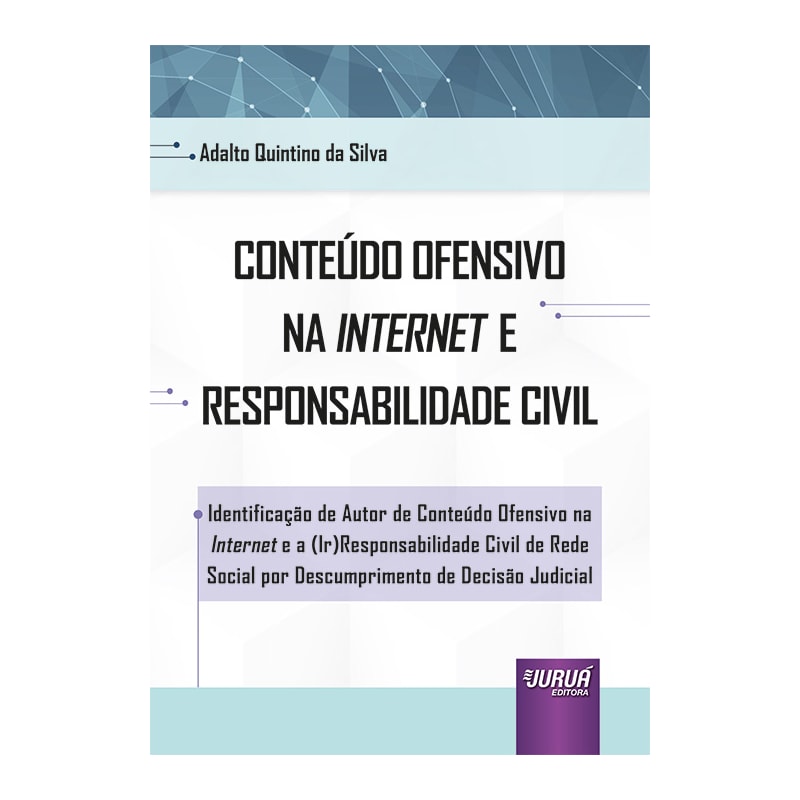 CONTEÚDO OFENSIVO NA INTERNET E RESPONSABILIDADE CIVIL - IDENTIFICAÇÃO DE AUTOR DE CONTEÚDO OFENSIVO NA INTERNET E A (IR)RESPONSABILIDADE CIVIL DE REDE SOCIAL POR DESCUMPRIMENTO DE DECISÃO JUDICIAL