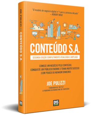 CONTEÚDO S.A. - SEGUNDA EDIÇÃO COMPLETAMENTE ATUALIZADA E AMPLIADA - COMECE UM NEGÓCIO PELO CONTEÚDO, CONQUISTE UM PÚBLICO ENORME E TENHA MUITO SUCESSO (COM POUCO OU NENHUM DINHEIRO)