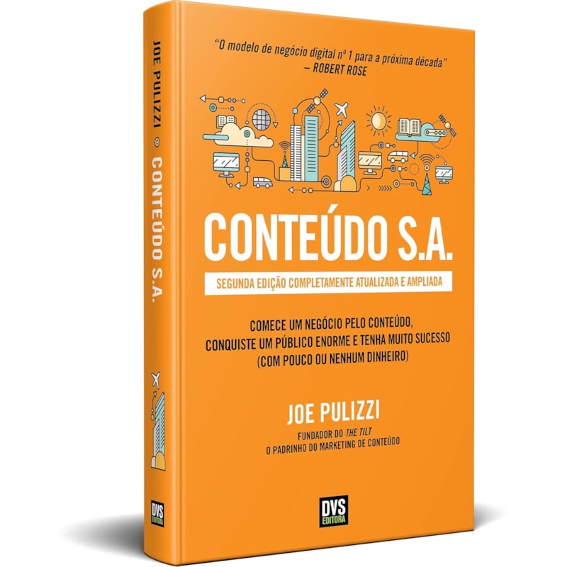 CONTEÚDO S.A. - SEGUNDA EDIÇÃO COMPLETAMENTE ATUALIZADA E AMPLIADA - COMECE UM NEGÓCIO PELO CONTEÚDO, CONQUISTE UM PÚBLICO ENORME E TENHA MUITO SUCESSO (COM POUCO OU NENHUM DINHEIRO)