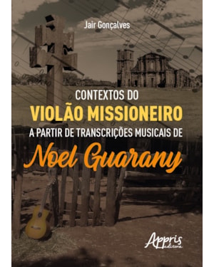 CONTEXTOS DO VIOLÃO MISSIONEIRO A PARTIR DE TRANSCRIÇÕES MUSICAIS DE NOEL GUARANY