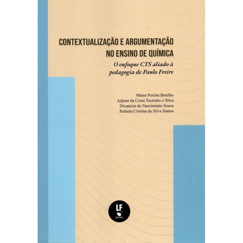 CONTEXTUALIZAÇÃO E ARGUMENTAÇÃO NO ENSINO DE QUÍMICA: O ENFOQUE CTS ALIADO À PEDAGOGIA DE PAULO FREIRE