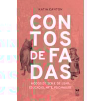 CONTOS DE FADAS: MODOS DE SER E DE USAR: EDUCAÇÃO, ARTE, PSICANÁLISE