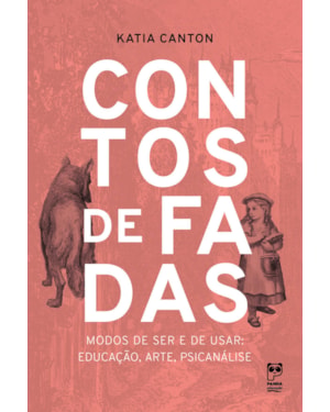 CONTOS DE FADAS: MODOS DE SER E DE USAR: EDUCAÇÃO, ARTE, PSICANÁLISE