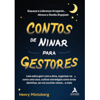 Contos de ninar para gestores: leia sobre gerir com a alma, organizar-se como uma vaca, cultivar estratégias como ervas daninhas, ser um ouvinte-chave. e mais.