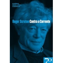 Contra a corrente: as melhores colunas, críticas e comentários de Roger Scruton