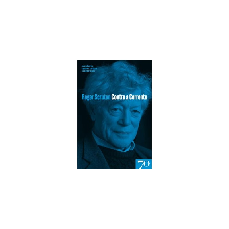 Contra a corrente: as melhores colunas, críticas e comentários de Roger Scruton