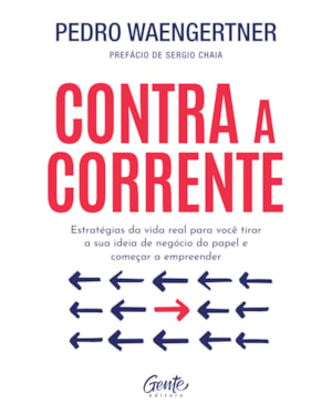 CONTRA A CORRENTE: ESTRATÉGIAS DA VIDA REAL PARA VOCÊ TIRAR A SUA IDEIA DE NEGÓCIO DO PAPEL E COMEÇAR A EMPREENDER