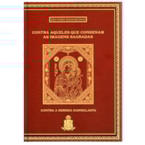 CONTRA AQUELES QUE CONDENAM AS IMAGENS SAGRADAS