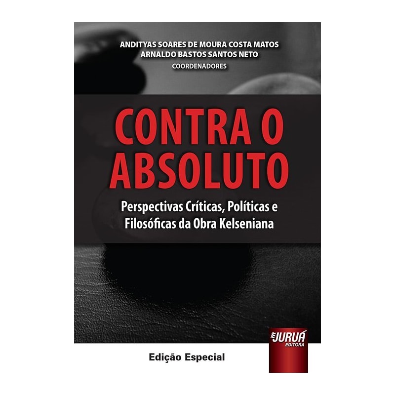 CONTRA O ABSOLUTO - PERSPECTIVAS CRÍTICAS, POLÍTICAS E FILOSÓFICAS DA OBRA KELSIANA