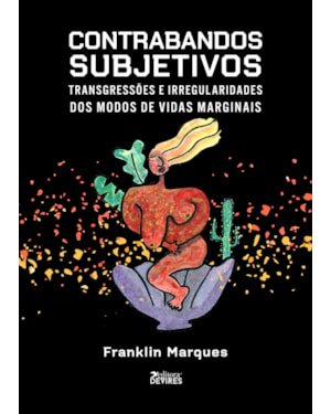 CONTRABANDOS SUBJETIVOS - TRANSGRESSÕES E IRREGULARIDADES DOS MODOS DE VIDAS MARGINAIS