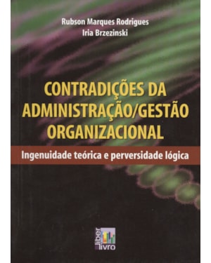 CONTRADIÇÕES DA ADMINISTRAÇÃO GESTÃO ORGANIZACIONAL - INGENUIDADE TEÓRICA