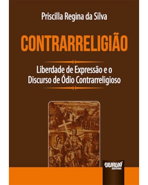 CONTRARRELIGIÃO - LIBERDADE DE EXPRESSÃO E O DISCURSO DE ÓDIO CONTRARRELIGIOSO