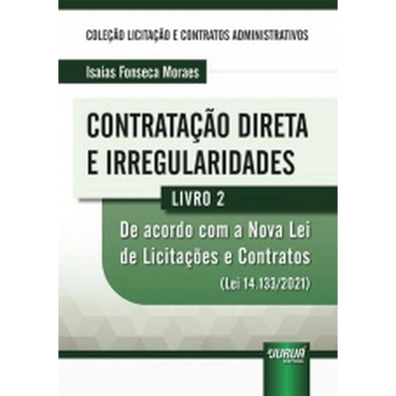 CONTRATAÇÃO DIRETA E IRREGULARIDADES - LIVRO 02 - DE ACORDO COM A NOVA LEI DE LICITAÇÕES E CONTRATOS (LEI 14.133/2021)