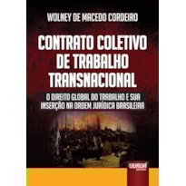 CONTRATO COLETIVO DE TRABALHO TRANSNACIONAL - O DIREITO GLOBAL DO TRABALHO E SUA INSERÇÃO NA ORDEM JURÍDICA BRASILEIRA