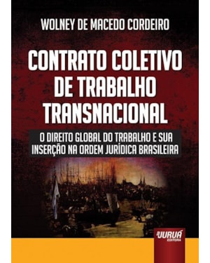 CONTRATO COLETIVO DE TRABALHO TRANSNACIONAL - O DIREITO GLOBAL DO TRABALHO E SUA INSERÇÃO NA ORDEM JURÍDICA BRASILEIRA