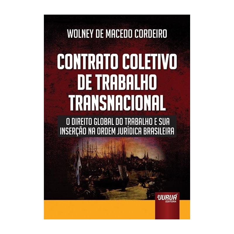 CONTRATO COLETIVO DE TRABALHO TRANSNACIONAL - O DIREITO GLOBAL DO TRABALHO E SUA INSERÇÃO NA ORDEM JURÍDICA BRASILEIRA