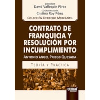 CONTRATO DE FRANQUICIA Y RESOLUCIÓN POR INCUMPLIMIENTO - TEORÍA Y PRÁCTICA - COLECCIÓN DERECHO MERCANTIL - DIRECTOR: DAVID VALLESPÍN PÉREZ - COORDINADORA: CRISTINA ROY PÉREZ