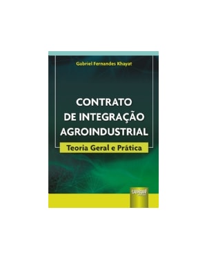 CONTRATO DE INTEGRAÇÃO AGROINDUSTRIAL - TEORIA GERAL E PRÁTICA