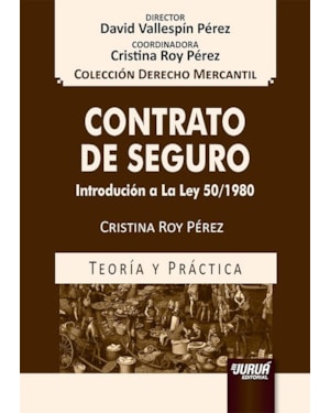 CONTRATO DE SEGURO - INTRODUCCIÓN A LA LEY 50/1980 - TEORÍA Y PRÁCTICA - COLECCIÓN DERECHO MERCANTIL - DIRECTOR: DAVID VALLESPÍN PÉREZ - COORDINADORA: CRISTINA ROY PÉREZ