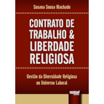 CONTRATO DE TRABALHO & LIBERDADE RELIGIOSA - GESTÃO DA DIVERSIDADE RELIGIOSA NO UNIVERSO LABORAL