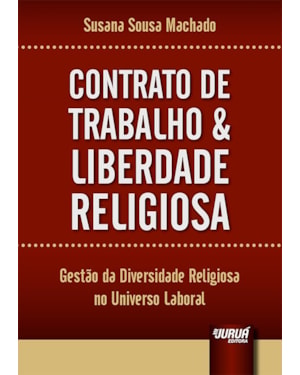 CONTRATO DE TRABALHO & LIBERDADE RELIGIOSA - GESTÃO DA DIVERSIDADE RELIGIOSA NO UNIVERSO LABORAL