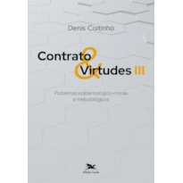 CONTRATO & VIRTUDES III - PROBLEMAS EPISTEMOLÓGICO-MORAIS E METODOLÓGICOS