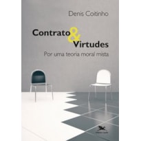 CONTRATO & VIRTUDES - POR UMA TEORIA MORAL MISTA