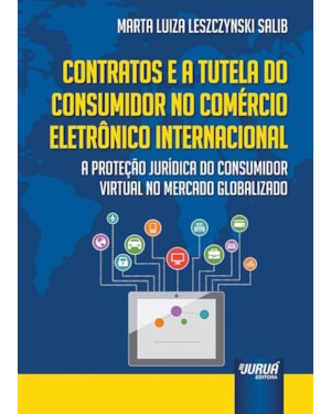 CONTRATOS E A TUTELA DO CONSUMIDOR NO COMÉRCIO ELETRÔNICO INTERNACIONAL - A PROTEÇÃO JURÍDICA DO CONSUMIDOR VIRTUAL NO MERCADO GLOBALIZADO