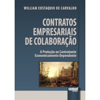 CONTRATOS EMPRESARIAIS DE COLABORAÇÃO - A PROTEÇÃO AO CONTRATANTE ECONOMICAMENTE DEPENDENTE