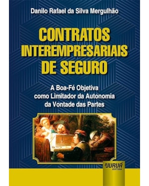 CONTRATOS INTEREMPRESARIAIS DE SEGURO - A BOA-FÉ OBJETIVA COMO LIMITADOR DA AUTONOMIA DA VONTADE DAS PARTES