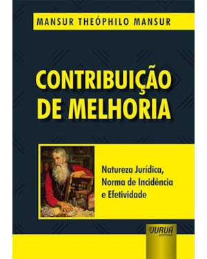 CONTRIBUIÇÃO DE MELHORIA - NATUREZA JURÍDICA, NORMA DE INCIDÊNCIA E EFETIVIDADE