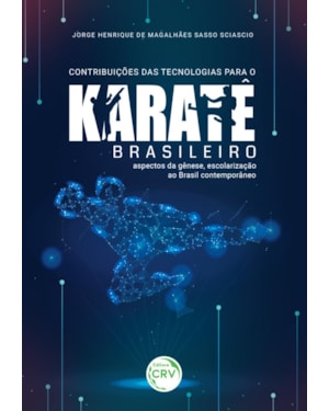 CONTRIBUIÇÕES DAS TECNOLOGIAS PARA O KARATÊ BRASILEIRO: ASPECTOS DA GÊNESE, ESCOLARIZAÇÃO AO BRASIL CONTEMPORÂNEO