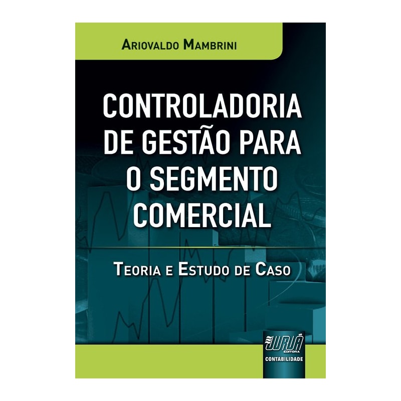 CONTROLADORIA DE GESTÃO PARA O SEGMENTO COMERCIAL - TEORIA E ESTUDO DE CASO