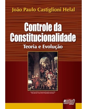 CONTROLE DA CONSTITUCIONALIDADE - TEORIA E EVOLUÇÃO