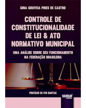 CONTROLE DE CONSTITUCIONALIDADE DE LEI & ATO NORMATIVO MUNICIPAL - UMA ANÁLISE SOBRE SEU FUNCIONAMENTO NA FEDERAÇÃO BRASILEIRA - PREFÁCIO DE IVO DANTAS