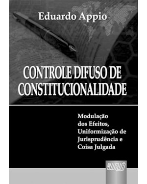 CONTROLE DIFUSO DE CONSTITUCIONALIDADE - MODULAÇÃO DOS EFEITOS, UNIFORMIZAÇÃO DE JURISPRUDÊNCIA E COISA JULGADA