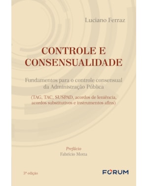 Controle e consensualidade: fundamentos para o controle consensual da administração pública (tag, tac, suspad, acordos de leniência, acordos substitutivos e instrumentos afins)