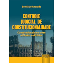 CONTROLE JUDICIAL DE CONSTITUCIONALIDADE - CONSTITUCIONALISMO ENTRE O DIREITO E A POLÍTICA