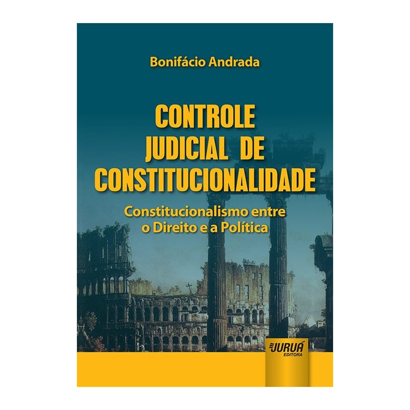 CONTROLE JUDICIAL DE CONSTITUCIONALIDADE - CONSTITUCIONALISMO ENTRE O DIREITO E A POLÍTICA