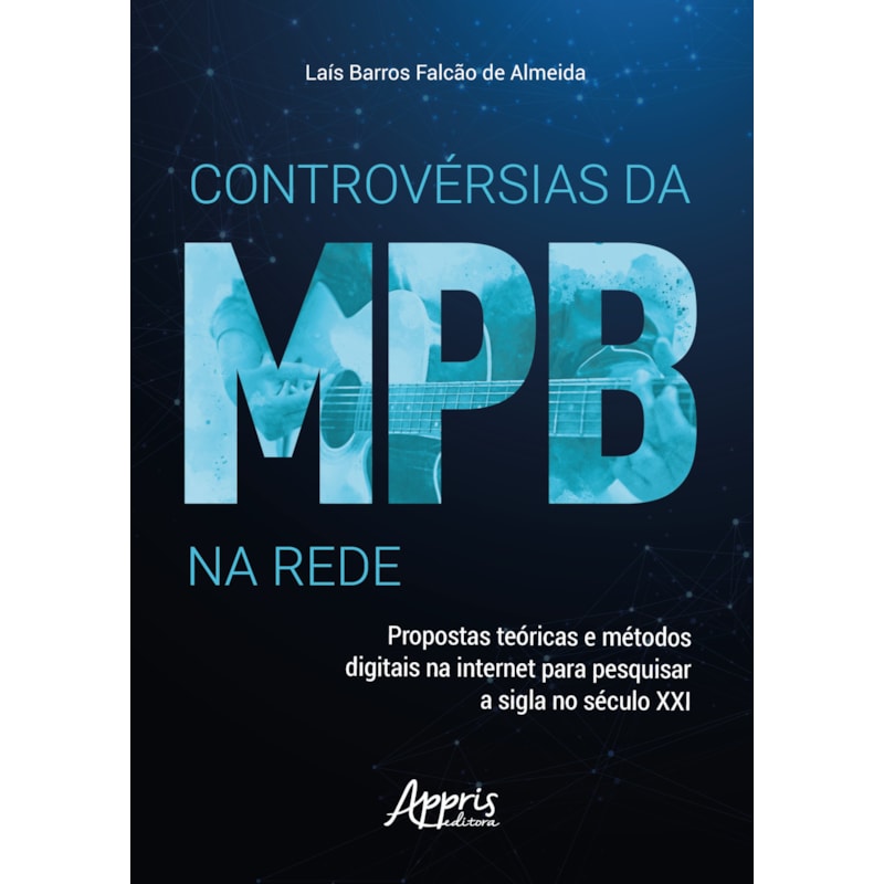 CONTROVÉRSIAS DA MPB NA REDE: PROPOSTAS TEÓRICAS E MÉTODOS DIGITAIS NA INTERNET PARA PESQUISAR A SIGLA NO SÉCULO XXI