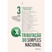 CONTROVÉRSIAS TRIBUTÁRIAS E OS PRECEDENTES DO CARF - 1ª ED - 2025 - VOLUME 3: TRIBUTAÇÃO DO SIMPLES NACIONAL