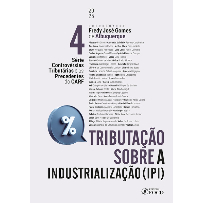 CONTROVÉRSIAS TRIBUTÁRIAS E OS PRECEDENTES DO CARF - 1ª ED 2025 VOLUME 4: IPI TRIBUTAÇÃO SOBRE A INDUSTRIALIZAÇÃO