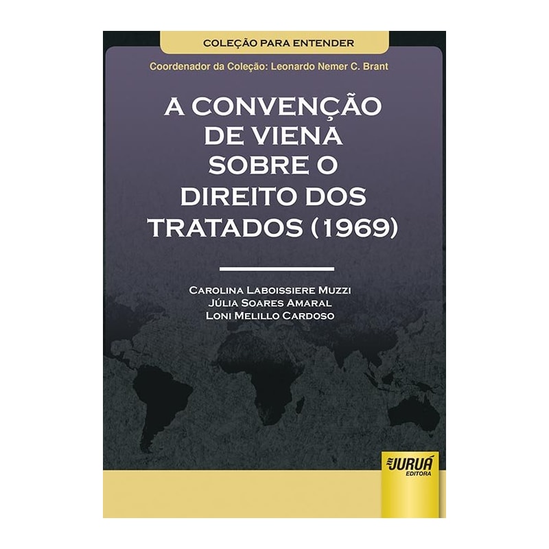 CONVENÇÃO DE VIENA SOBRE O DIREITO DOS TRATADOS (1969), A - COLEÇÃO PARA ENTENDER - COORDENADOR DA COLEÇÃO: LEONARDO NEMER C. BRANT