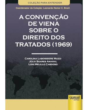 CONVENÇÃO DE VIENA SOBRE O DIREITO DOS TRATADOS (1969), A - COLEÇÃO PARA ENTENDER - COORDENADOR DA COLEÇÃO: LEONARDO NEMER C. BRANT