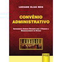 CONVÊNIO ADMINISTRATIVO - INSTRUMENTO JURÍDICO EFICIENTE PARA O FOMENTO E DESENVOLVIMENTO DO ESTADO